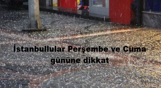 İstanbul için perşembe ve cuma günü dolu ve yağmur uyarısı!