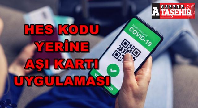 HES Kodu yerine aşı kartı uygulaması başlıyor