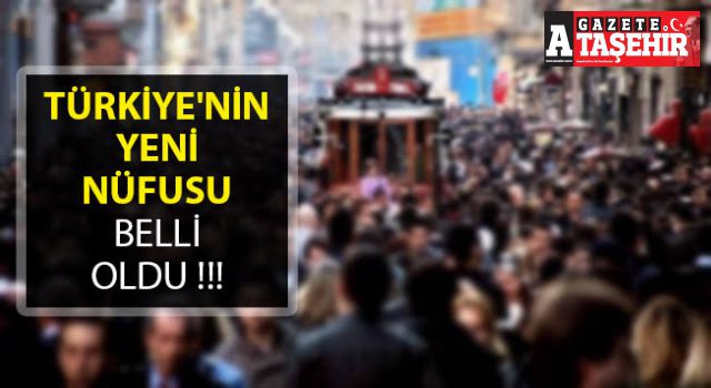 Türkiye'nin yeni nüfusu belli oldu!