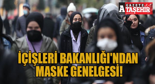 İÇİŞLERİ BAKANLIĞI'NDAN YENİ MASKE GENELGESİ