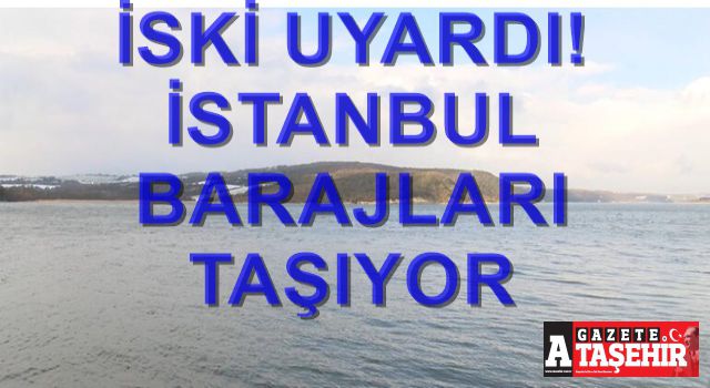 İSKİ'den önemli uyarı! İstanbul barajları taşıyor