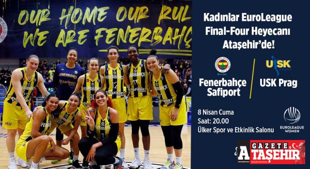 Kadınlar EuroLeague Final-Four heyecanı Ataşehir'de