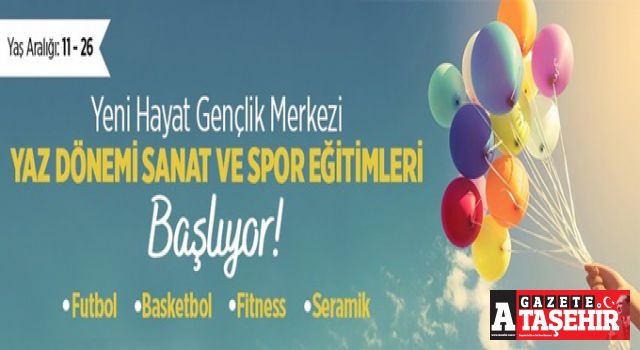 Yeni Hayat Gençlik Merkezi Yaz Dönemi Sanat ve Spor Eğitimleri Başlıyor!