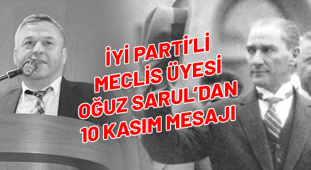 İYİ Parti'li Oğuz Sarul'dan 10 Kasım Mesajı
