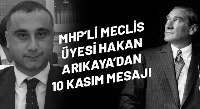 MHP'li Hakan Arıkaya'dan 10 Kasım Mesajı