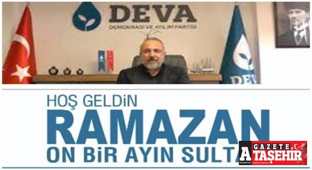 DEVA Ataşehir İlçe Başkanı Yılmazkaya; " Ramazan bolluk, bereket, dua ayıdır"