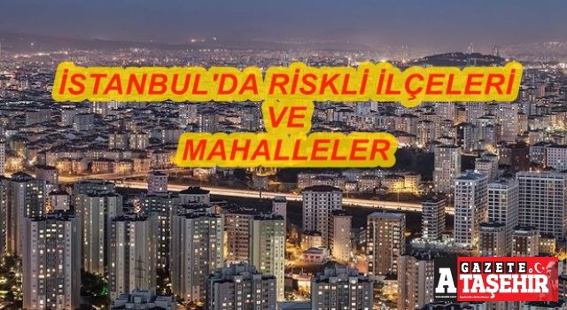İstanbul'da deprem riski taşıyan mahalleler tek tek açıklandı