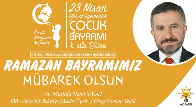 Av. M. Naim Yağcı; " Ramazan Bayramımız ve 23 Nisan Ulusal Egemenlik ve Çocuk Bayramımız kutlu olsun"