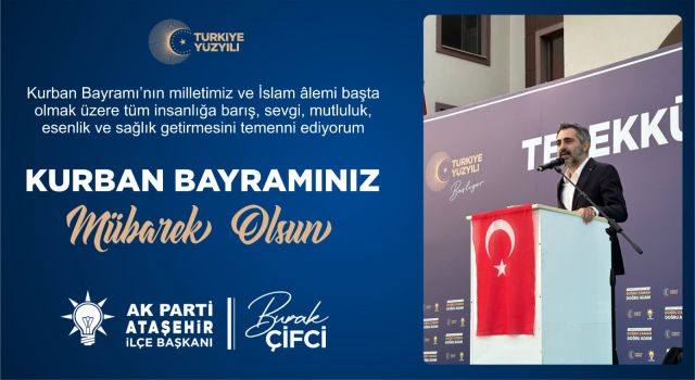 AK Parti Ataşehir İlçe Başkanı Burak ÇİFCİ, 'Kurban Bayramı Yüzleri Güldürmek, Umut ve Mutluluğa Vesile Olmaktır'