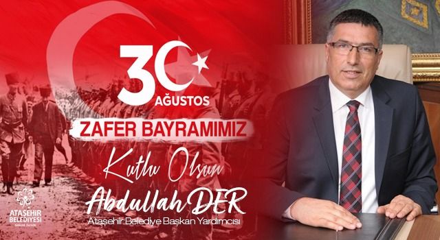 Abdullah Der; " 30 Ağustos Zaferi yok edilmek istenen bir milletin yeniden doğuşunun en önemli göstergesidir"