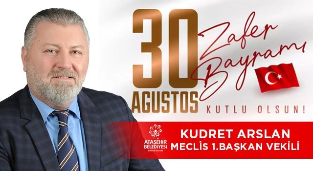 Ataşehir Belediye Meclis 1.Başkan Vekili Kudret Arslan'ın 30 Ağustos Zafer Bayramı mesajı