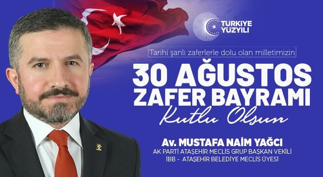M. Naim Yağcı; " Ağustos ayı Türk Milleti için şanlı zaferlerin ayıdır"