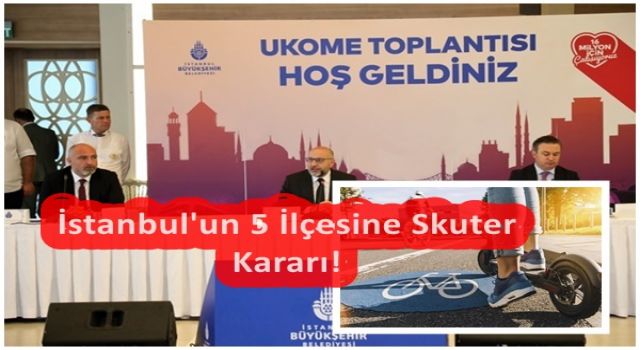 İstanbul'un 5 İlçesine Skuter Kararı!