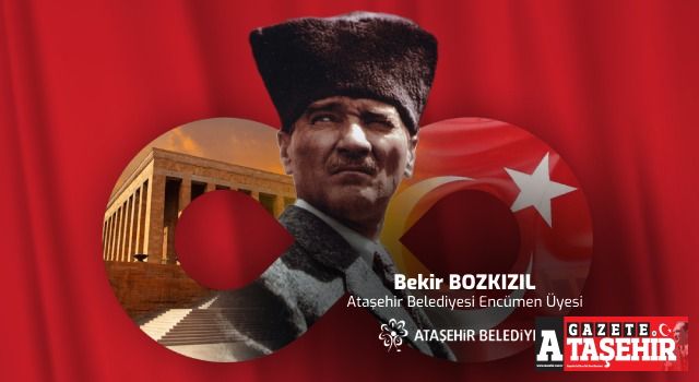 Ataşehir Belediyesi Encümen Üyesi Bekir Bozkızıl'ın 10 Kasım mesajı