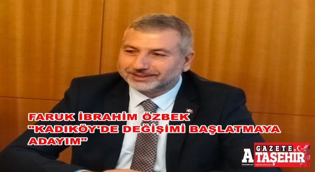 Faruk İbrahim Özbek; “Şeffaf bir yönetimle Kadıköy’de değişimi başlatmaya adayım”