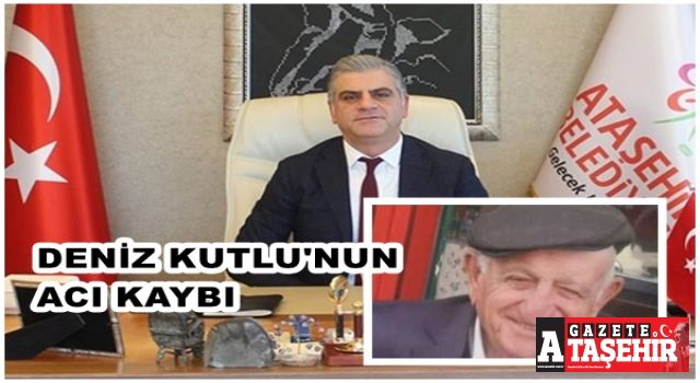 Ataşehir Belediye Başkan Yardımcısı Deniz Kutlu'nun baba acısı