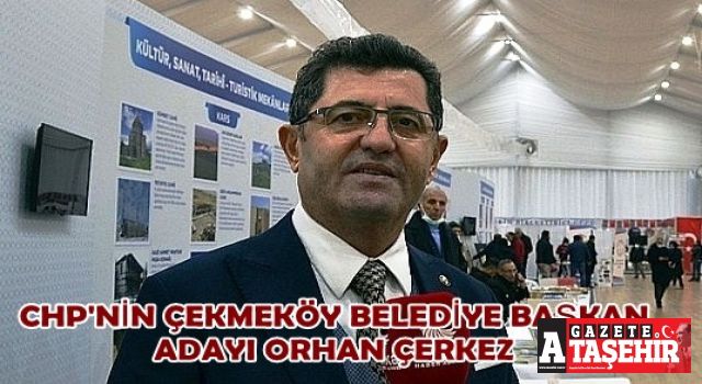 CHP'nin Çekmeköy’de Başkan adayı Orhan Çerkez oldu
