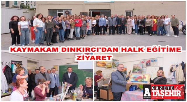 Kaymakam Dınkırcı Ataşehir Halk Eğitim Merkezi’ni ziyaret etti