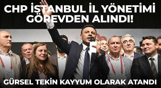 CHP İstanbul İl Yönetimi görevden alındı