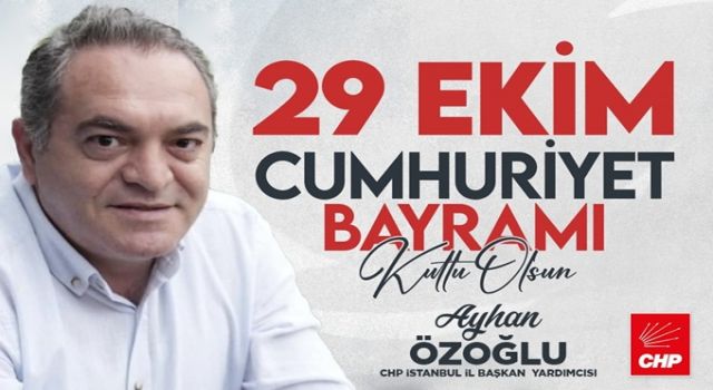 CHP İstanbul İl Başkan Yardımcısı Ayhan Özoğlu Cumhuriyetin 102’inci yıldönümü için kutlama mesajı yayınladı