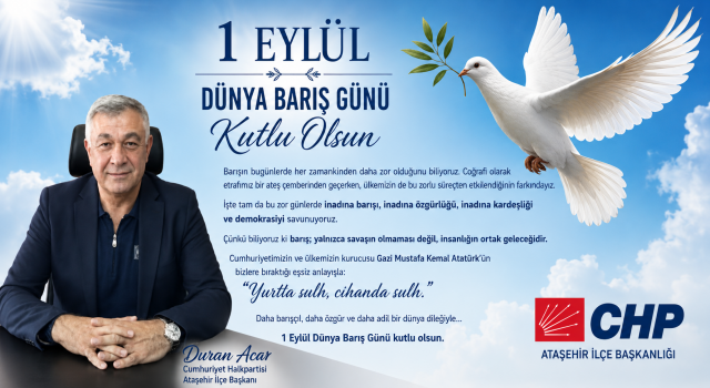 CHP Ataşehir İlçe Başkanı Duran Acar’dan 1 Eylül Dünya Barış Günü Mesajı