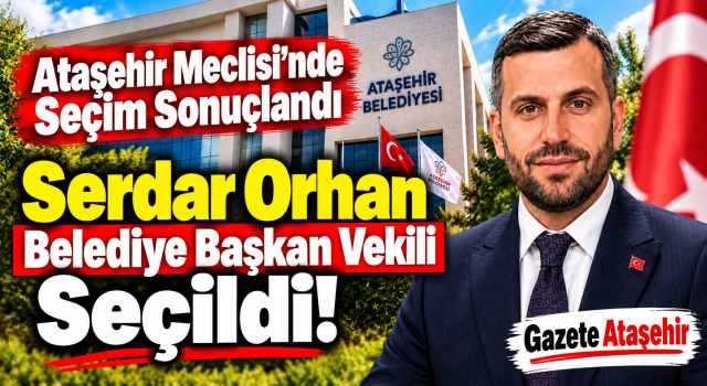 ATAŞEHİR’DE YENİ BAŞKAN VEKİLİ SERDAR ORHAN OLDU