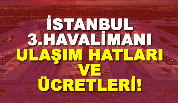 Yeni Havalimanı'na ulaşım ücreti ne kadar olacak? İşte ilçe ilçe fiyatlar