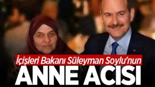 İçişleri Bakanı Süleyman Soylu'nun anne acısı