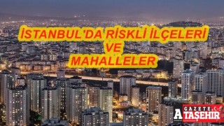 İstanbul'da deprem riski taşıyan mahalleler tek tek açıklandı
