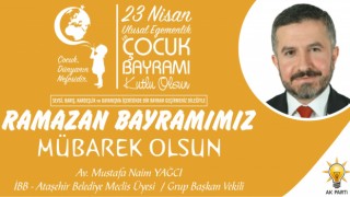 Av. M. Naim Yağcı; " Ramazan Bayramımız ve 23 Nisan Ulusal Egemenlik ve Çocuk Bayramımız kutlu olsun"