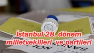 İstanbul 28. dönem milletvekilleri isimleri ve partileri