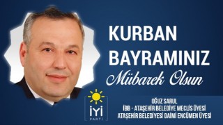 İYİ Parti İBB ve Ataşehir Belediye Meclis Üyesi Oğuz Sarul'un Kurban Bayramı Mesajı