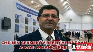 CHP'nin Çekmeköy’de Başkan adayı Orhan Çerkez oldu