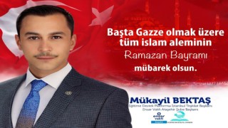 Mükayil Bektaş: “Tüm İslam Aleminin Ramazan Bayramı Mübarek Olsun”