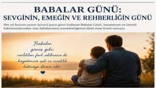 Fedakârlık ve Sevginin Kahramanları Olan Babaların Anlamlı Gününü Kutluyoruz